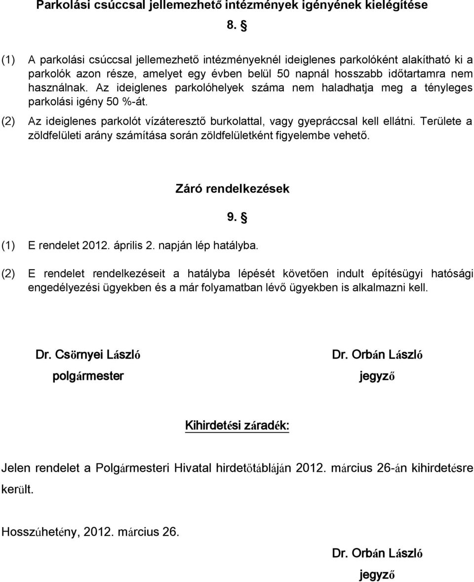 Az ideiglenes parkolóhelyek száma nem haladhatja meg a tényleges parkolási igény 50 %-át. (2) Az ideiglenes parkolót vízáteresztő burkolattal, vagy gyepráccsal kell ellátni.