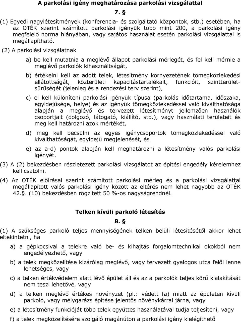 (2) A parkolási vizsgálatnak a) be kell mutatnia a meglévő állapot parkolási mérlegét, és fel kell mérnie a meglévő parkolók kihasználtságát, b) értékelni kell az adott telek, létesítmény