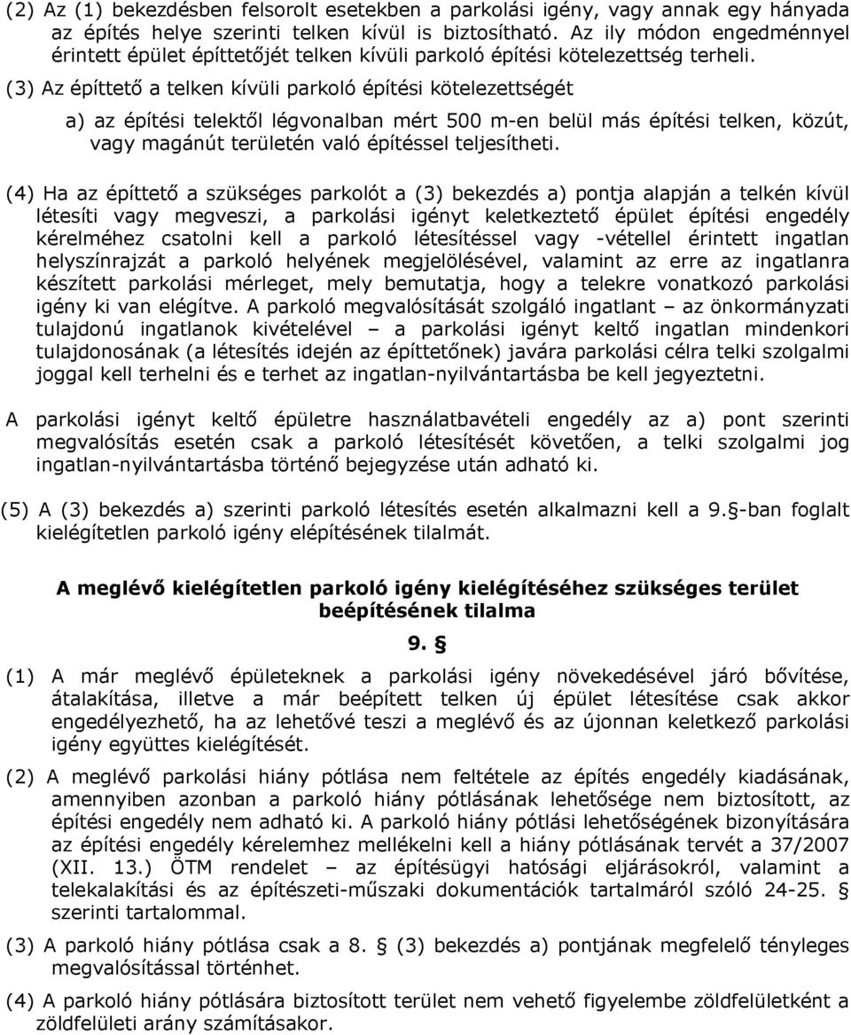 (3) Az építtető a telken kívüli parkoló építési kötelezettségét a) az építési telektől légvonalban mért 500 m-en belül más építési telken, közút, vagy magánút területén való építéssel teljesítheti.