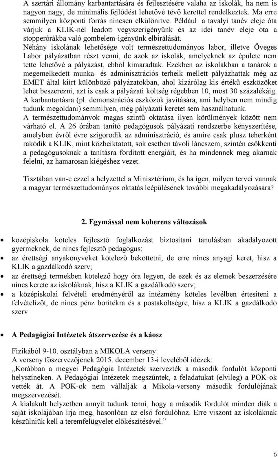 Például: a tavalyi tanév eleje óta várjuk a KLIK-nél leadott vegyszerigényünk és az idei tanév eleje óta a stopperórákba való gombelem-igényünk elbírálását.