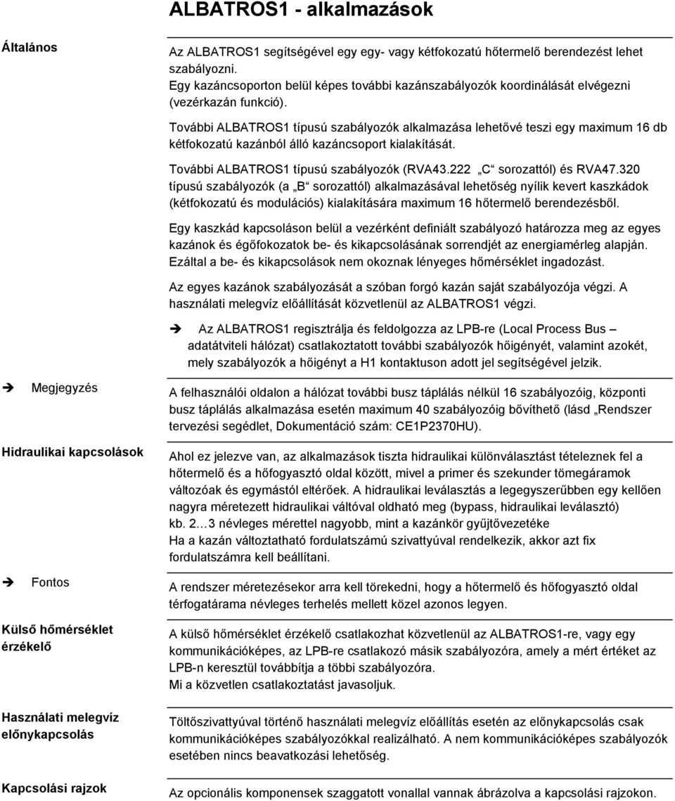 egjegyzés További ALBATROS1 típusú szabályozók alkalmazása lehetővé teszi egy maximum 16 db kétfokozatú kazánból álló kazáncsoport kialakítását. További ALBATROS1 típusú szabályozók (RVA43.