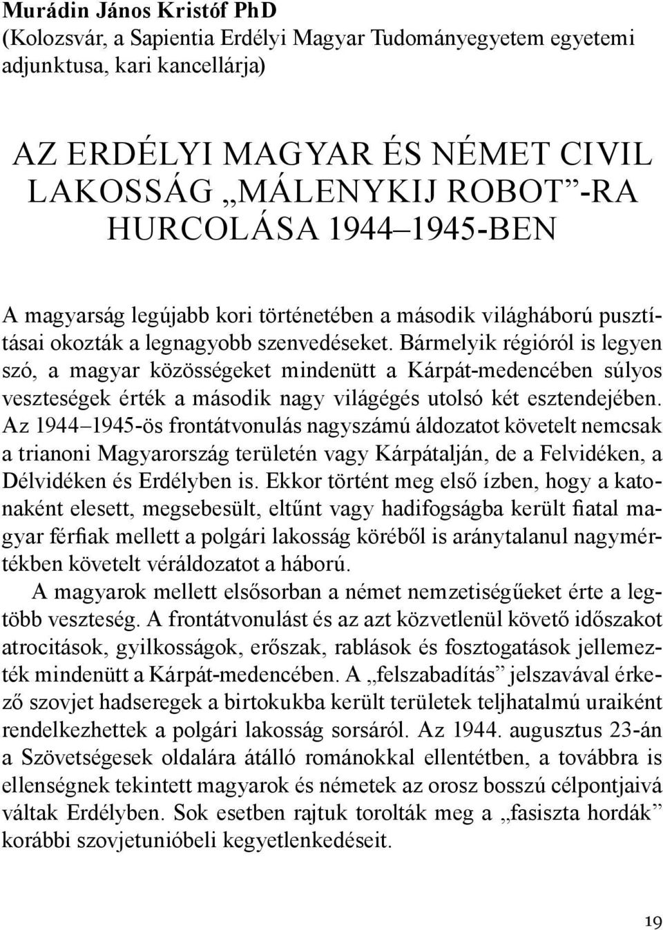 Bármelyik régióról is legyen szó, a magyar közösségeket mindenütt a Kárpát-medencében súlyos veszteségek érték a második nagy világégés utolsó két esztendejében.