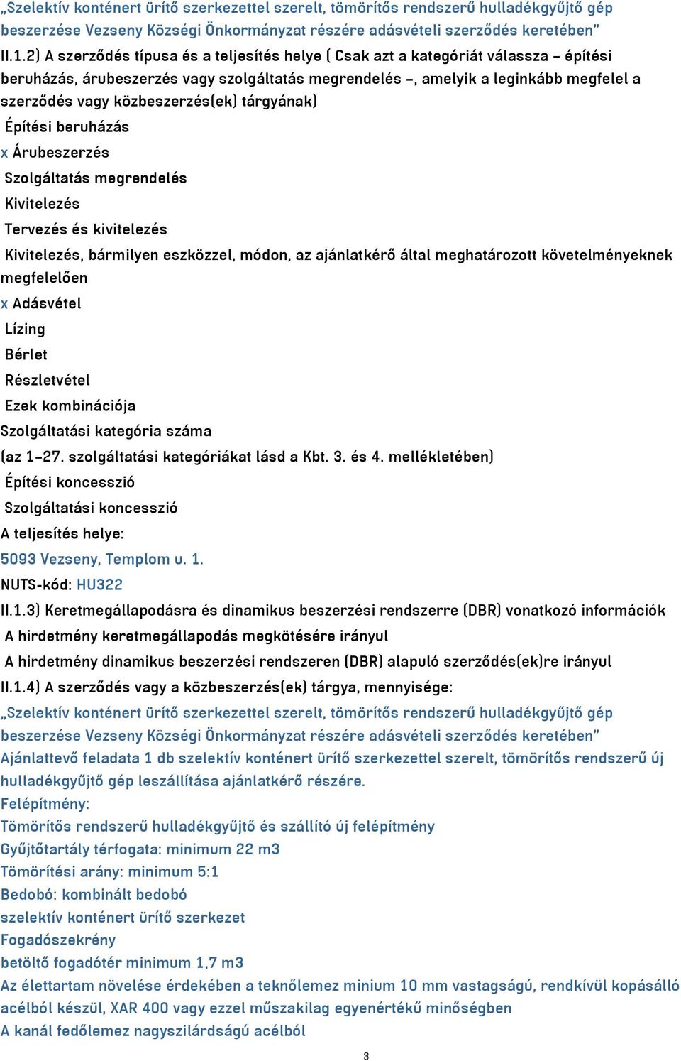 közbeszerzés(ek) tárgyának) Építési beruházás x Árubeszerzés Szolgáltatás megrendelés Kivitelezés Tervezés és kivitelezés Kivitelezés, bármilyen eszközzel, módon, az ajánlatkérő által meghatározott