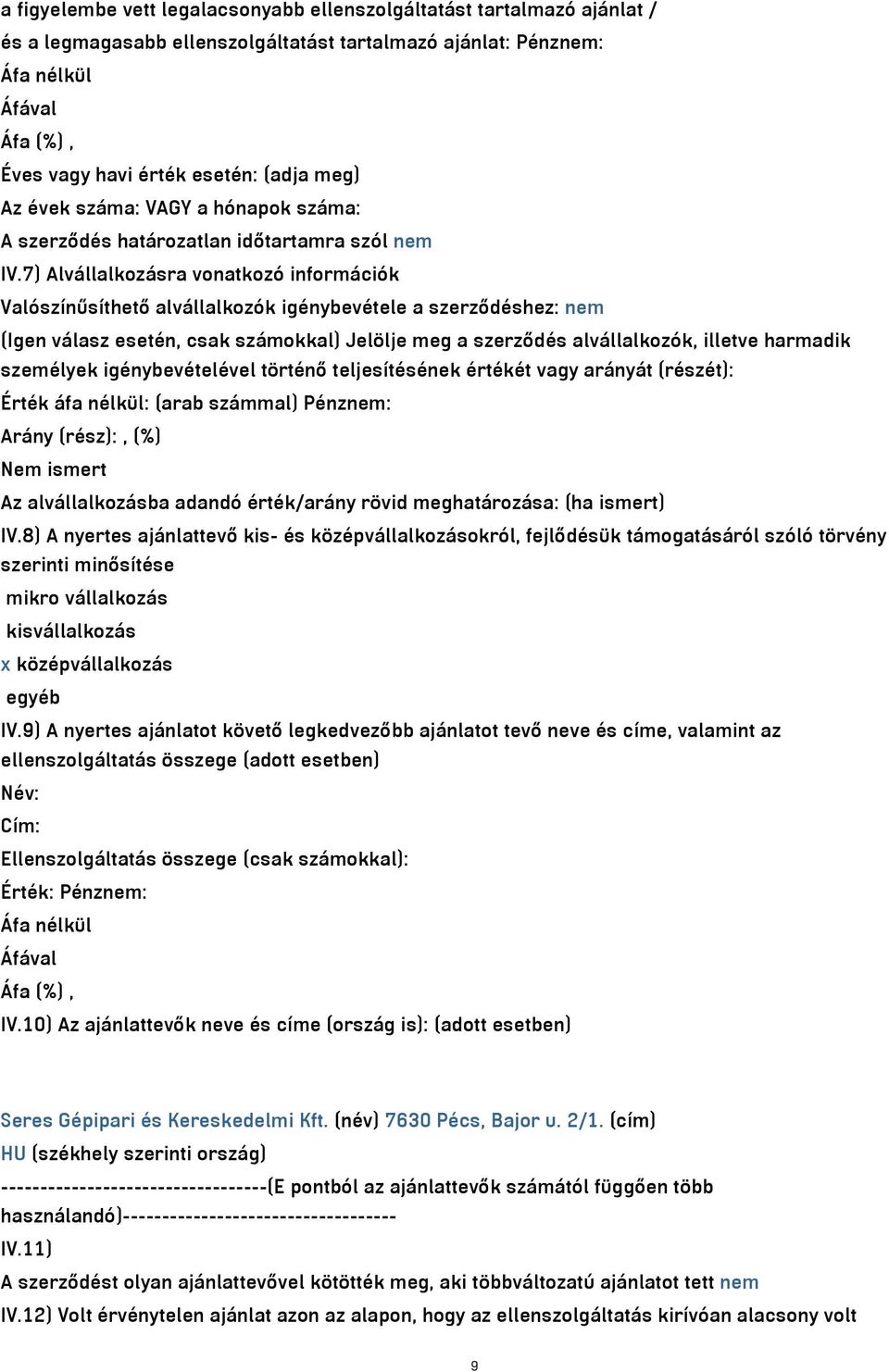 7) Alvállalkozásra vonatkozó információk Valószínűsíthető alvállalkozók igénybevétele a szerződéshez: nem (Igen válasz esetén, csak számokkal) Jelölje meg a szerződés alvállalkozók, illetve harmadik