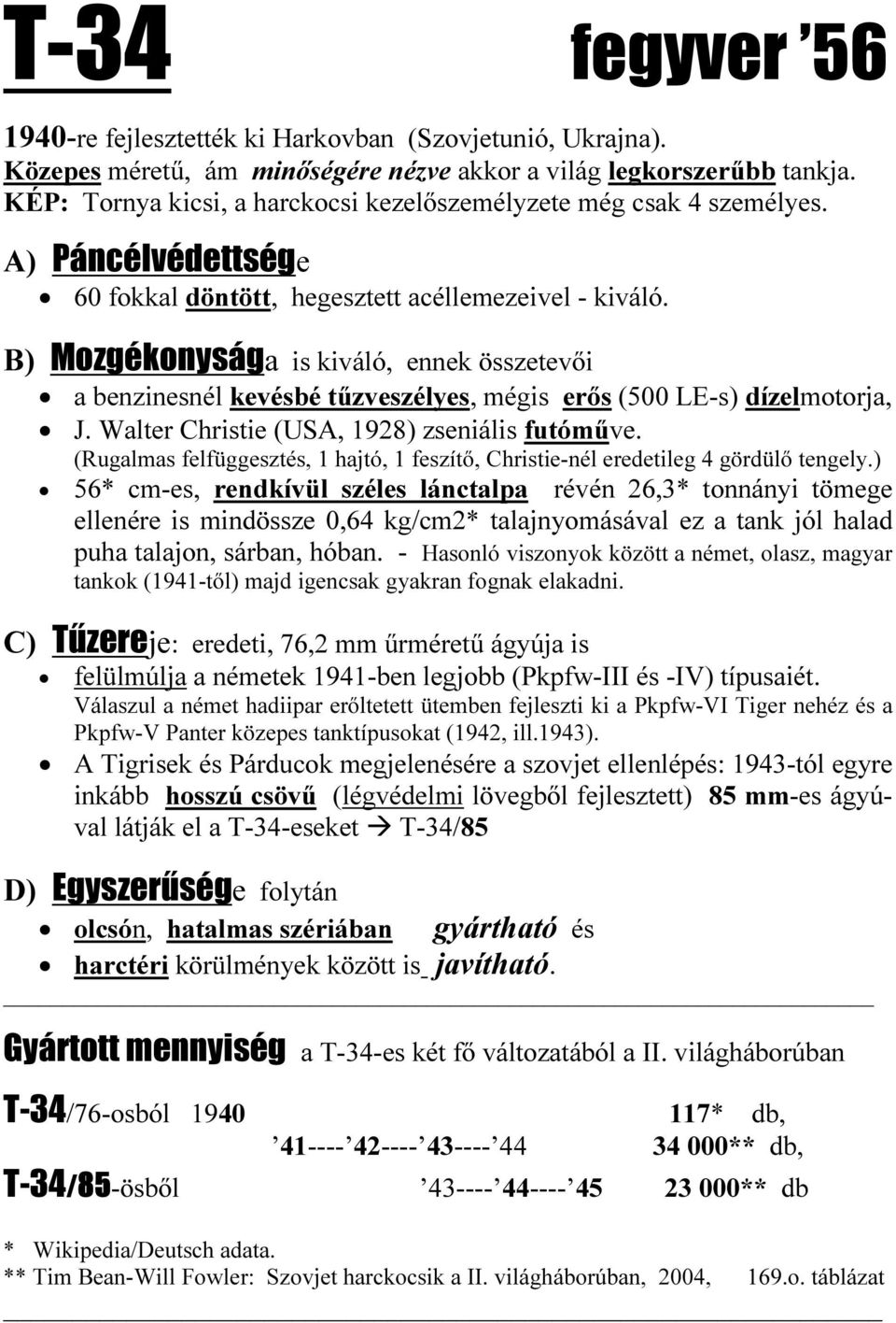 B) Mozgékonysága is kiváló, ennek összetevői a benzinesnél kevésbé tűzveszélyes, mégis erős (500 LE-s) dízelmotorja, J. Walter Christie (USA, 1928) zseniális futóműve.
