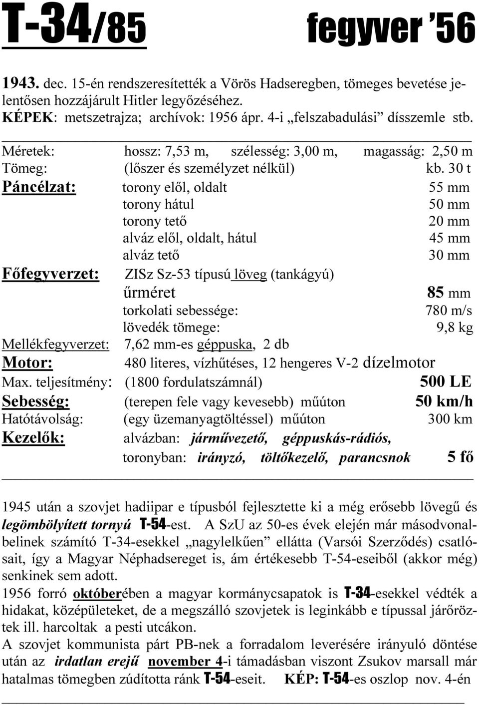 30 t Páncélzat: torony elől, oldalt 55 mm torony hátul 50 mm torony tető 20 mm alváz elől, oldalt, hátul 45 mm alváz tető 30 mm Főfegyverzet: ZISz Sz-53 típusú löveg (tankágyú) űrméret 85 mm