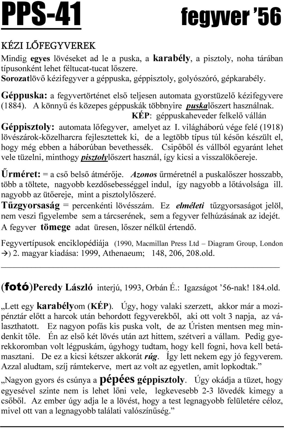 A könnyű és közepes géppuskák többnyire puskalőszert használnak. KÉP: géppuskaheveder felkelő vállán Géppisztoly: automata lőfegyver, amelyet az I.