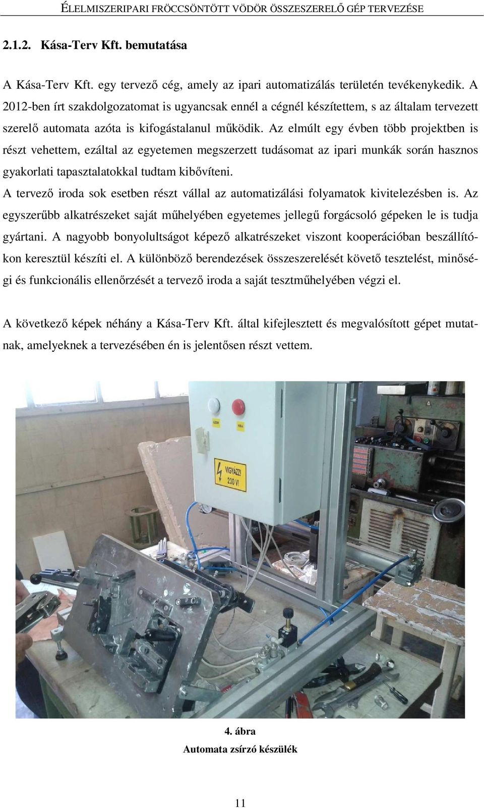 Az elmúlt egy évben több projektben is részt vehettem, ezáltal az egyetemen megszerzett tudásomat az ipari munkák során hasznos gyakorlati tapasztalatokkal tudtam kibıvíteni.