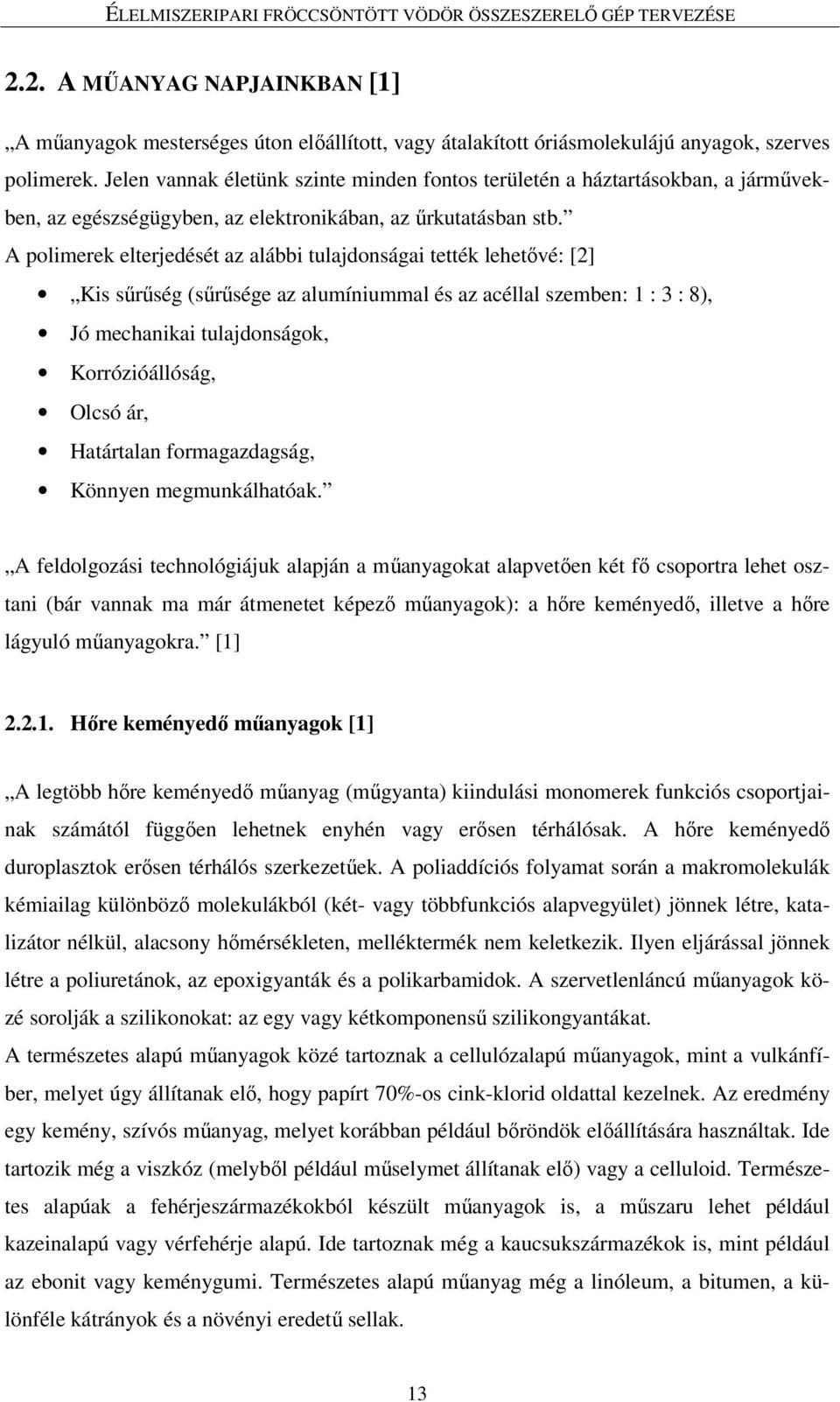 A polimerek elterjedését az alábbi tulajdonságai tették lehetıvé: [2] Kis sőrőség (sőrősége az alumíniummal és az acéllal szemben: 1 : 3 : 8), Jó mechanikai tulajdonságok, Korrózióállóság, Olcsó ár,