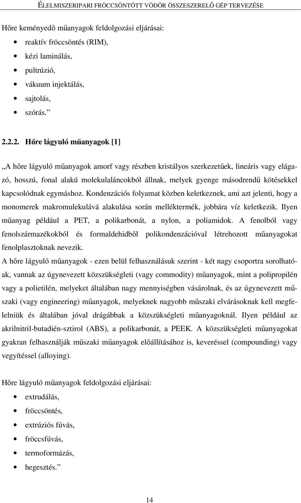 kötésekkel kapcsolódnak egymáshoz. Kondenzációs folyamat közben keletkeznek, ami azt jelenti, hogy a monomerek makromulekulává alakulása során melléktermék, jobbára víz keletkezik.