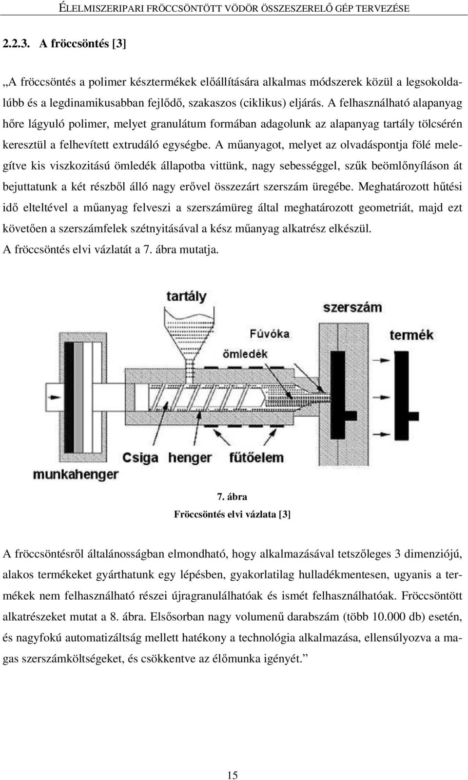 A mőanyagot, melyet az olvadáspontja fölé melegítve kis viszkozitású ömledék állapotba vittünk, nagy sebességgel, szők beömlınyíláson át bejuttatunk a két részbıl álló nagy erıvel összezárt szerszám