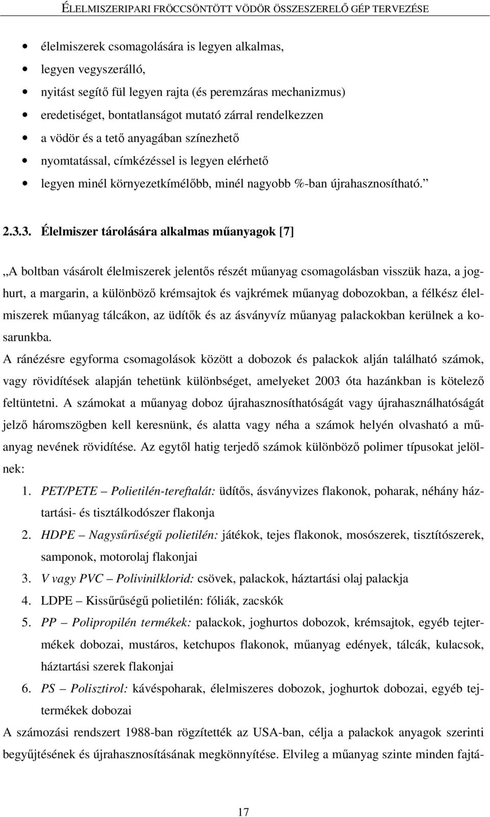 3. Élelmiszer tárolására alkalmas mőanyagok [7] A boltban vásárolt élelmiszerek jelentıs részét mőanyag csomagolásban visszük haza, a joghurt, a margarin, a különbözı krémsajtok és vajkrémek mőanyag