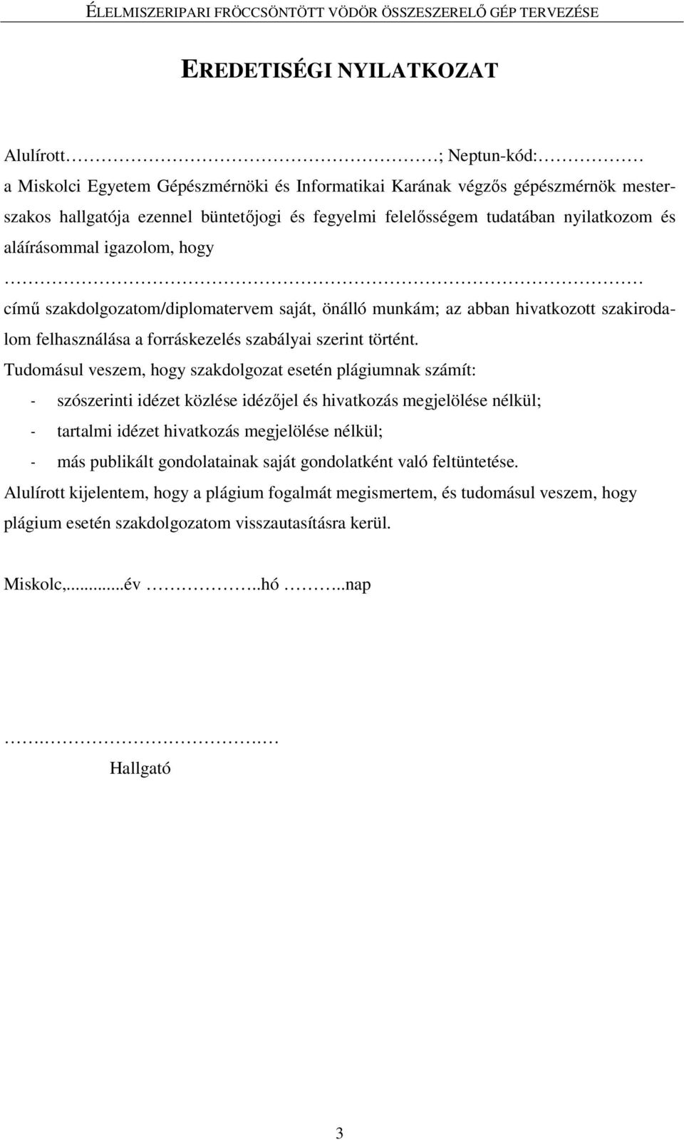 Tudomásul veszem, hogy szakdolgozat esetén plágiumnak számít: - szószerinti idézet közlése idézıjel és hivatkozás megjelölése nélkül; - tartalmi idézet hivatkozás megjelölése nélkül; - más publikált
