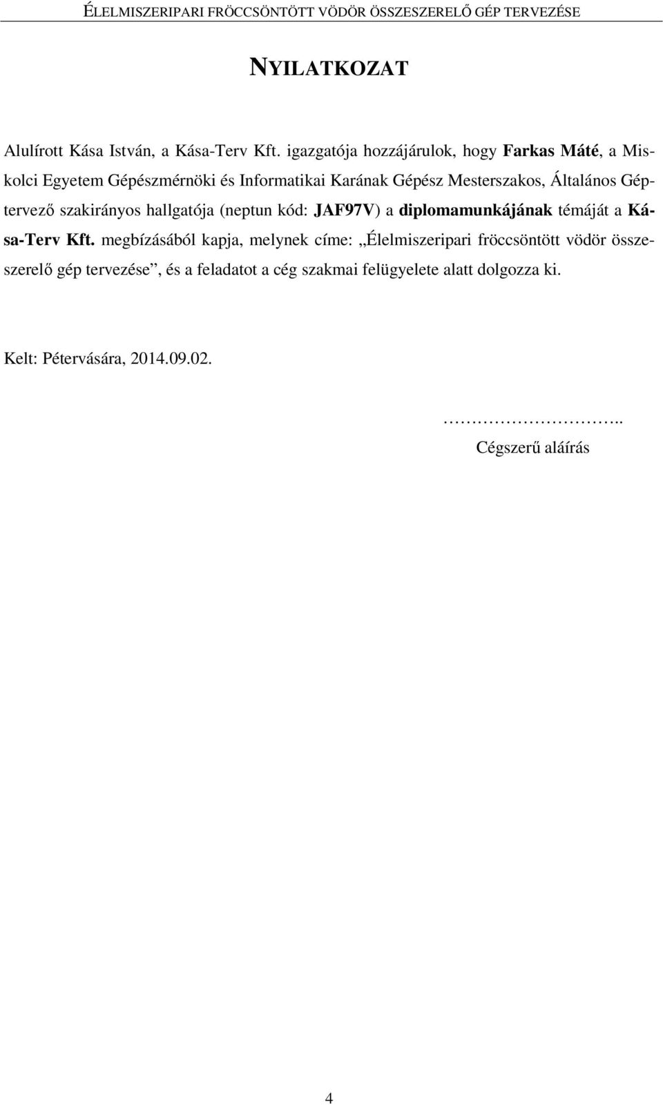 Általános Géptervezı szakirányos hallgatója (neptun kód: JAF97V) a diplomamunkájának témáját a Kása-Terv Kft.