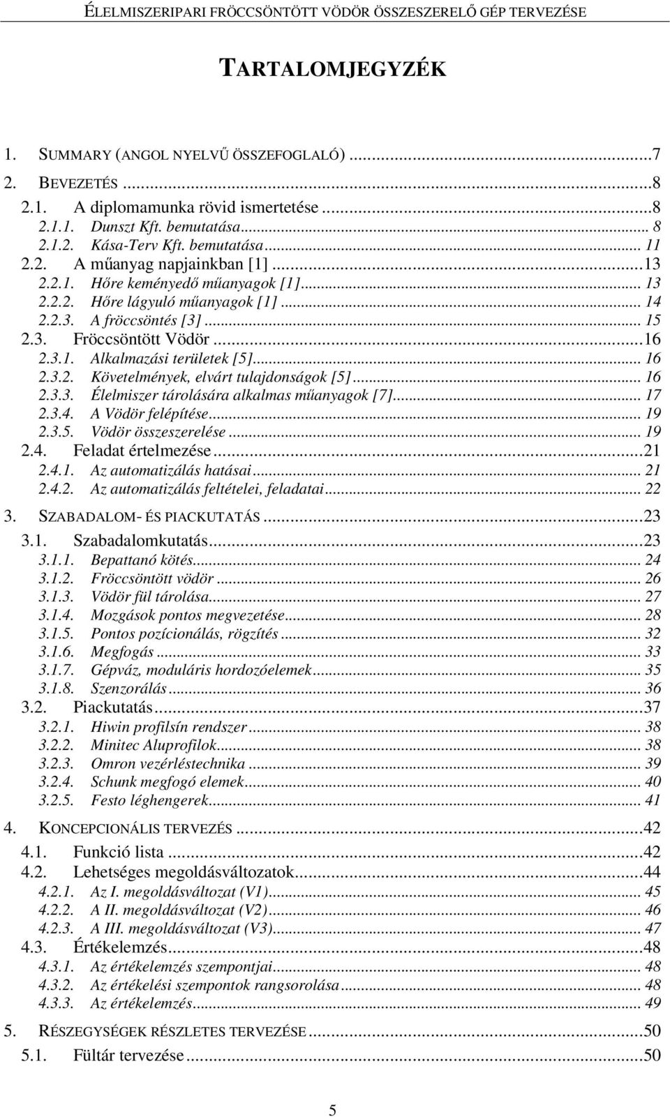 .. 16 2.3.3. Élelmiszer tárolására alkalmas mőanyagok [7]... 17 2.3.4. A Vödör felépítése... 19 2.3.5. Vödör összeszerelése... 19 2.4. Feladat értelmezése... 21 2.4.1. Az automatizálás hatásai... 21 2.4.2. Az automatizálás feltételei, feladatai.
