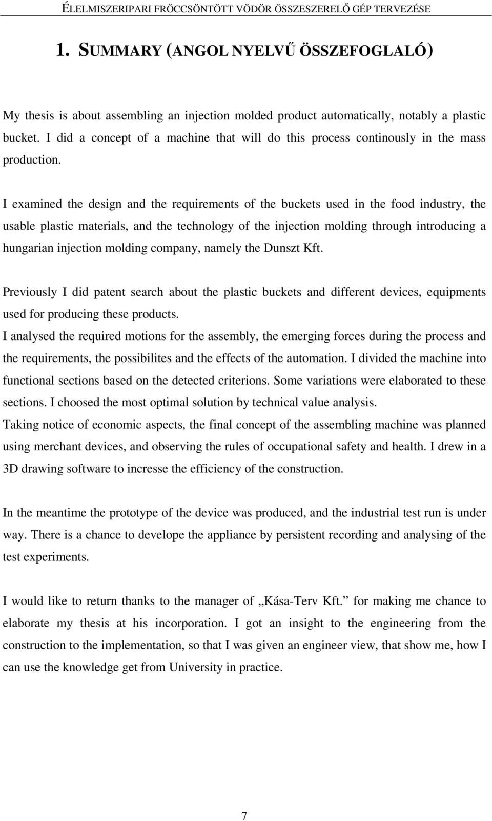 I examined the design and the requirements of the buckets used in the food industry, the usable plastic materials, and the technology of the injection molding through introducing a hungarian