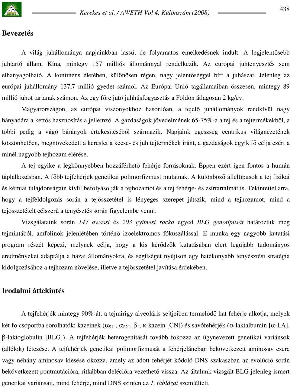 Az Európai Unió tagállamaiban összesen, mintegy 89 millió juhot tartanak számon. Az egy fıre jutó juhhúsfogyasztás a Földön átlagosan 2 kg/év.