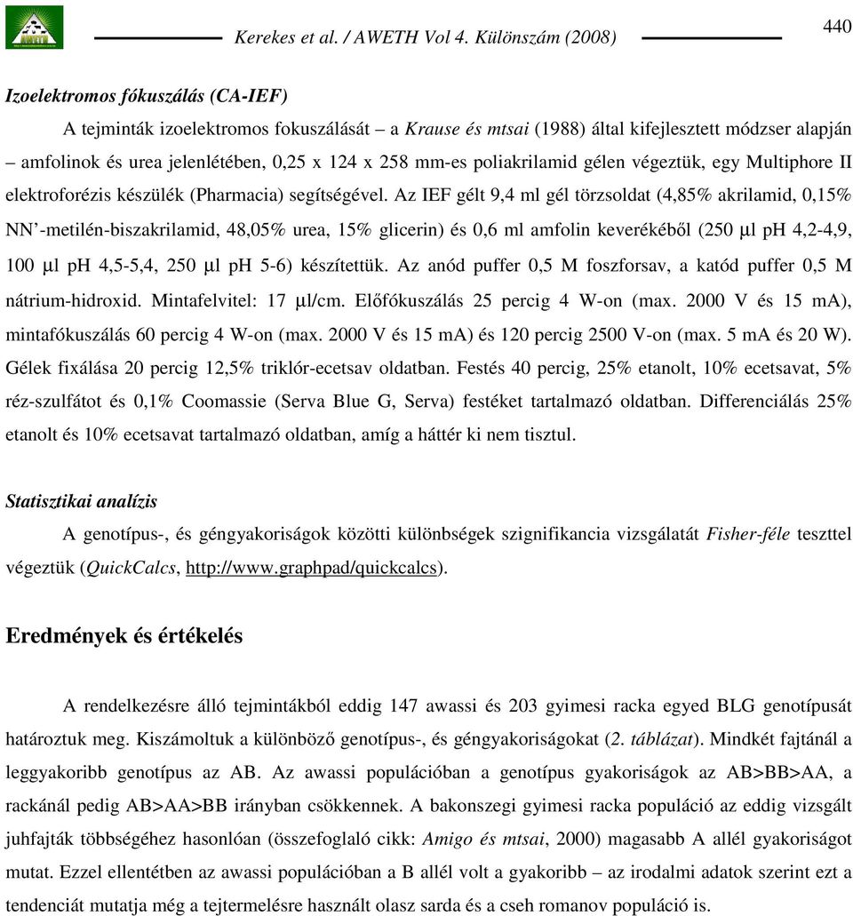Az IEF gélt 9,4 ml gél törzsoldat (4,85% akrilamid, 0,15% NN -metilén-biszakrilamid, 48,05% urea, 15% glicerin) és 0,6 ml amfolin keverékébıl (250 µl ph 4,2-4,9, 100 µl ph 4,5-5,4, 250 µl ph 5-6)