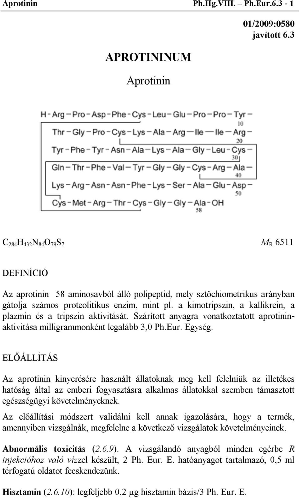 a kimotripszin, a kallikrein, a plazmin és a tripszin aktivitását. Szárított anyagra vonatkoztatott aprotininaktivitása milligrammonként legalább 3,0 Ph.Eur. Egység.