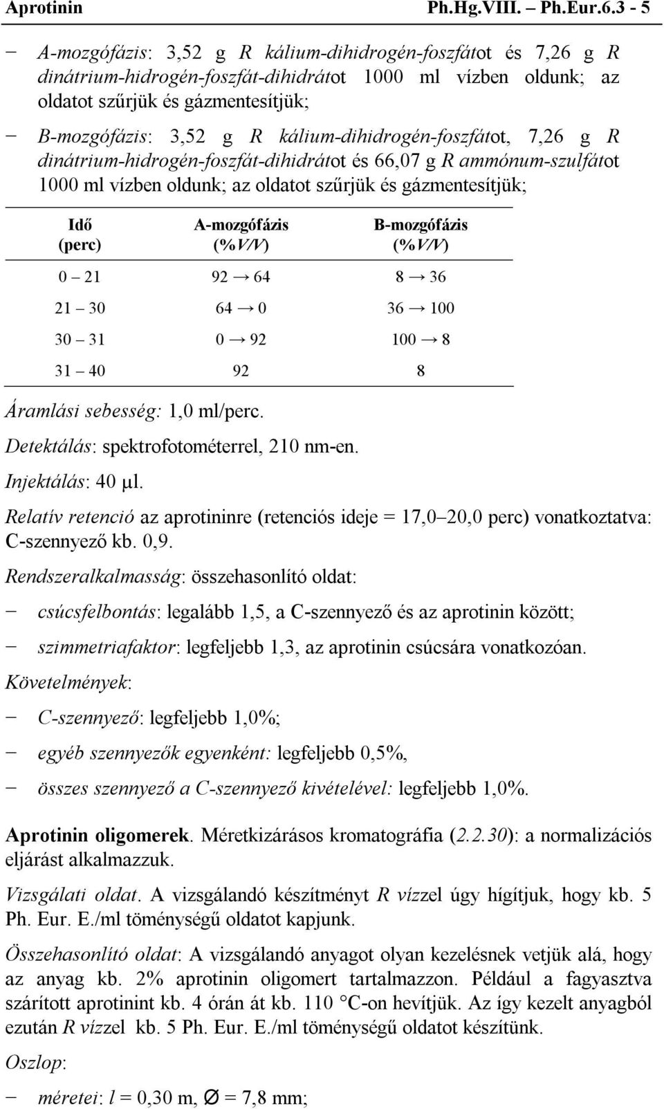 kálium-dihidrogén-foszfátot, 7,26 g R dinátrium-hidrogén-foszfát-dihidrátot és 66,07 g R ammónum-szulfátot 1000 ml vízben oldunk; az oldatot szűrjük és gázmentesítjük; Idő (perc) A-mozgófázis (%V/V)