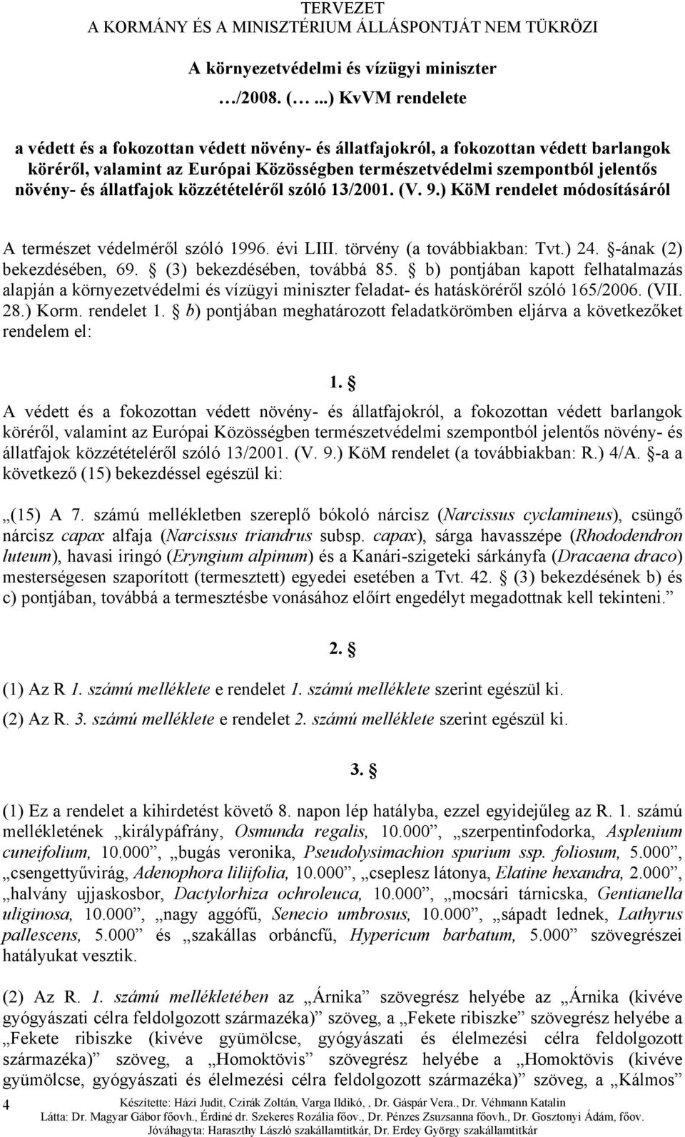 állatfajok közzétételéről szóló 13/2001. (V. 9.) KöM rendelet módosításáról A természet védelméről szóló 1996. évi LIII. törvény (a továbbiakban: Tvt.) 24. -ának (2) bekezdésében, 69.