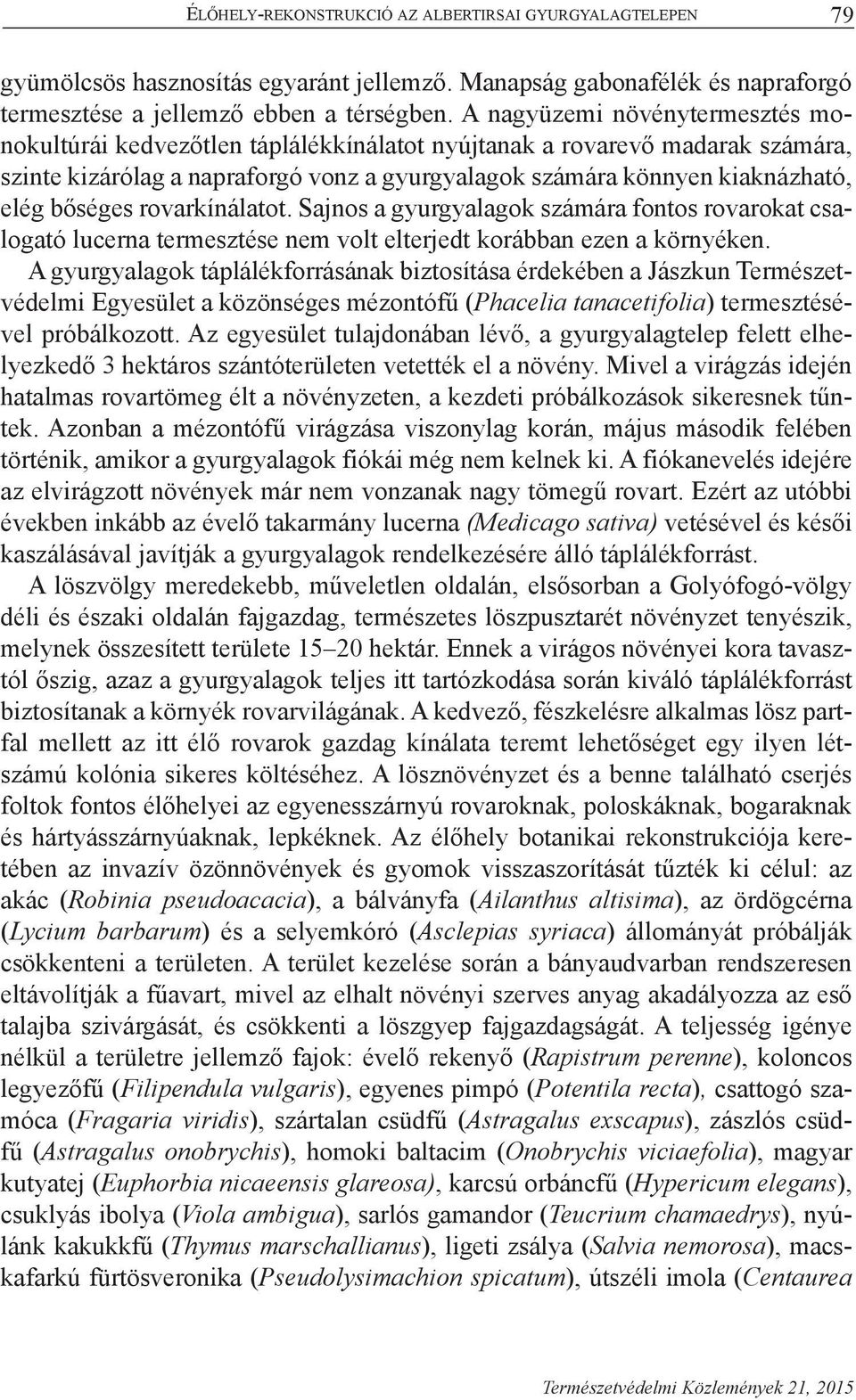 bőséges rovarkínálatot. Sajnos a gyurgyalagok számára fontos rovarokat csalogató lucerna termesztése nem volt elterjedt korábban ezen a környéken.