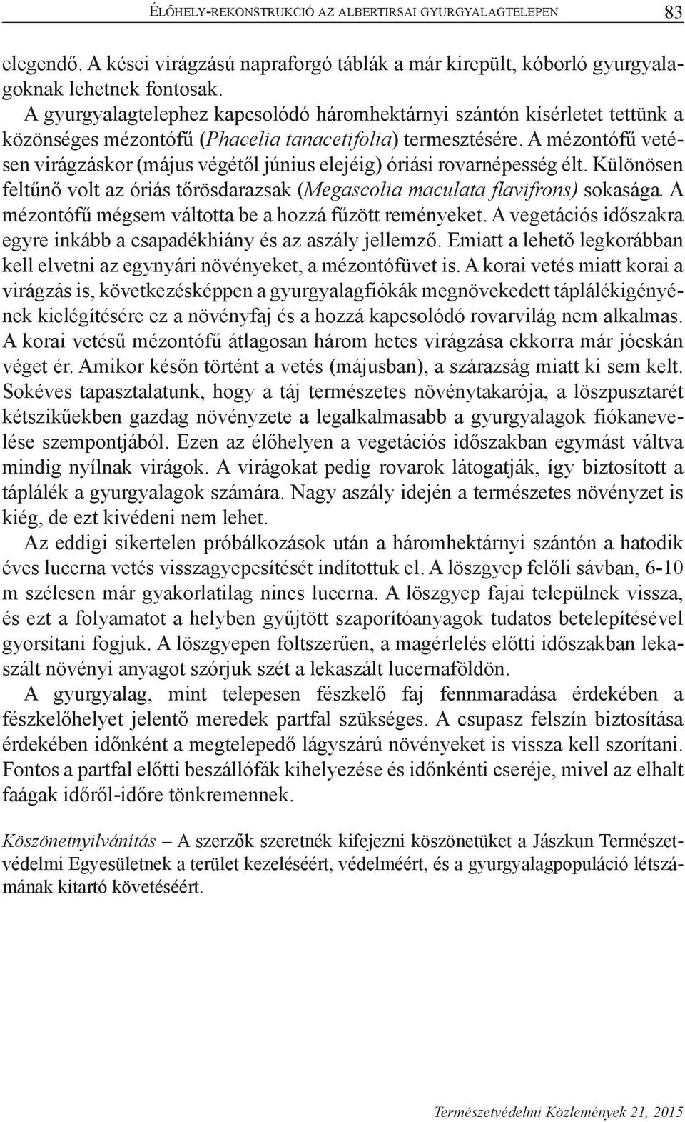 A mézontófű vetésen virágzáskor (május végétől június elejéig) óriási rovarnépesség élt. Különösen feltűnő volt az óriás tőrösdarazsak (Megascolia maculata flavifrons) sokasága.