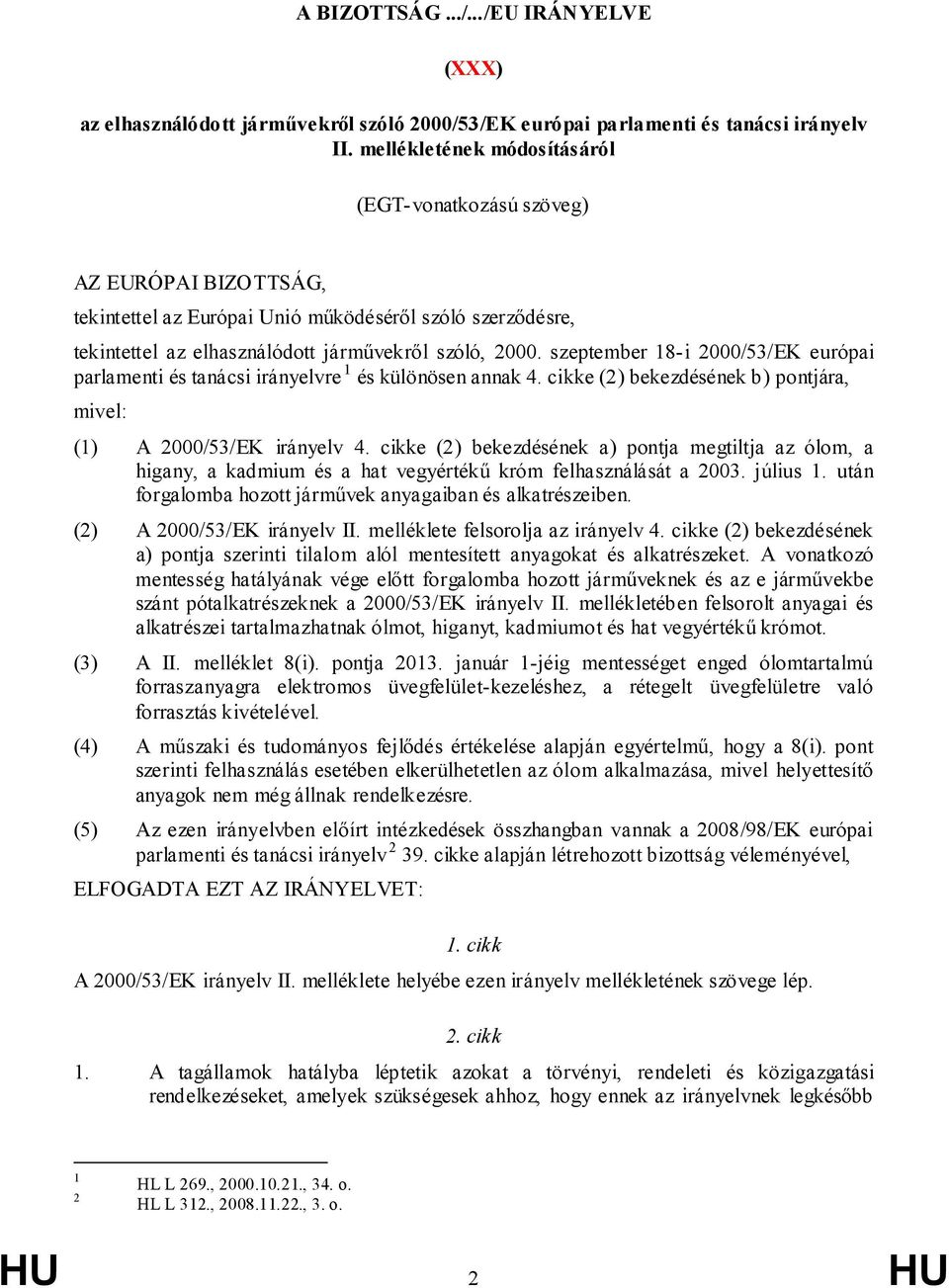 szeptember 18-i 2000/53/EK európai parlamenti és tanácsi irányelvre 1 és különösen annak 4. cikke (2) bekezdésének b) pontjára, mivel: (1) A 2000/53/EK irányelv 4.