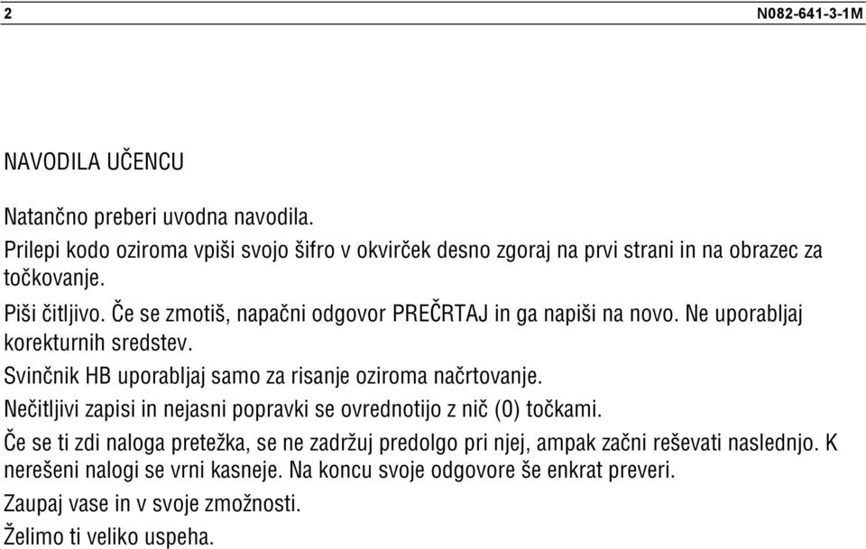 ^e se zmoti{, napa~ni odgovor PREČRTJ in ga napi{i na novo. Ne uporabljaj korekturnih sredstev. Svin~nik H uporabljaj samo za risanje oziroma na~rtovanje.