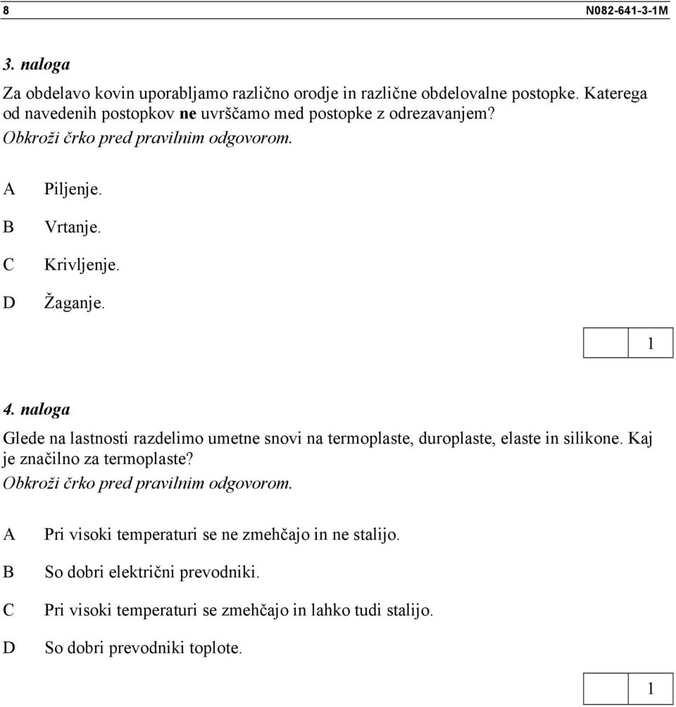 Žaganje. 4. naloga Glede na lastnosti razdelimo umetne snovi na termoplaste, duroplaste, elaste in silikone. Kaj je značilno za termoplaste?