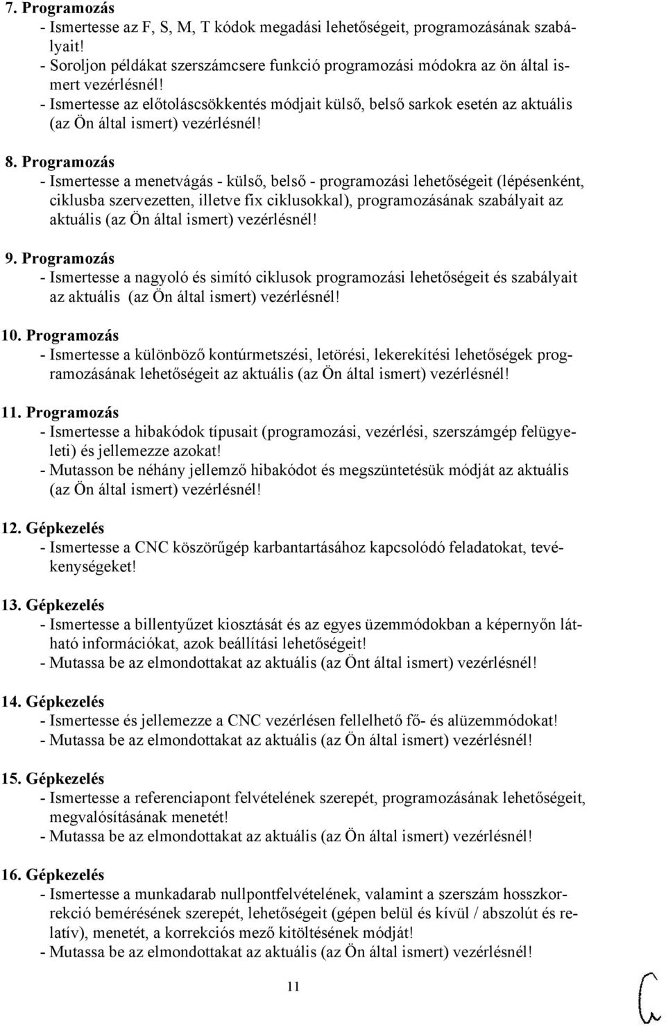 Programozás - Ismertesse a menetvágás - külső, belső - programozási lehetőségeit (lépésenként, ciklusba szervezetten, illetve fix ciklusokkal), programozásának szabályait az aktuális (az Ön által