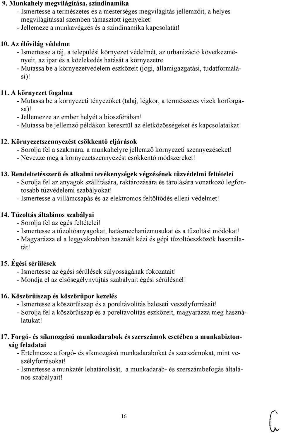 Az élővilág védelme - Ismertesse a táj, a települési környezet védelmét, az urbanizáció következményeit, az ipar és a közlekedés hatását a környezetre - Mutassa be a környezetvédelem eszközeit (jogi,