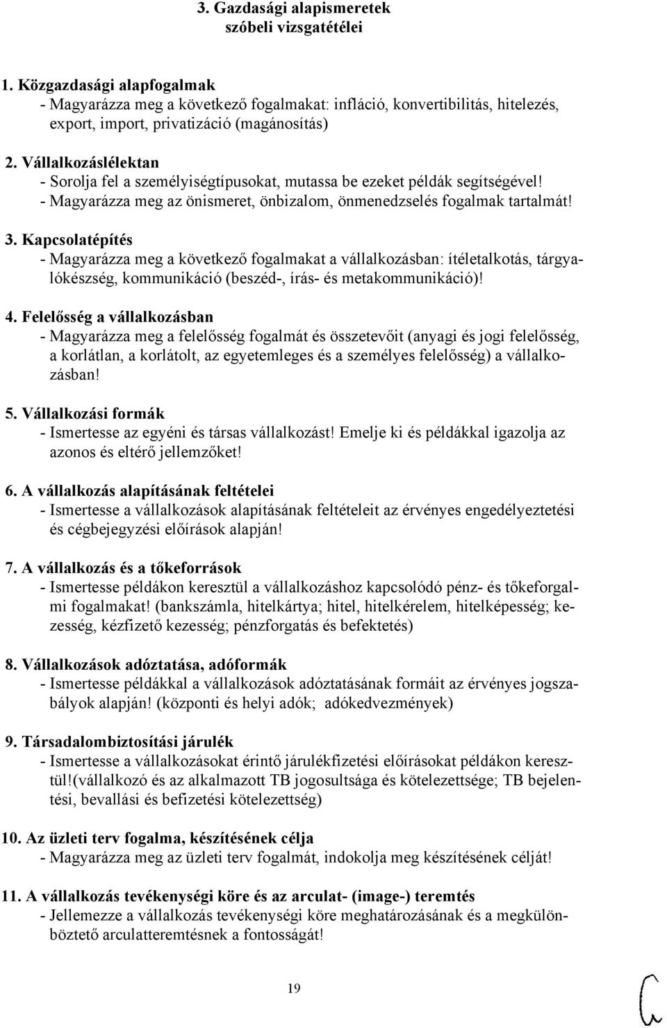 Vállalkozáslélektan - Sorolja fel a személyiségtípusokat, mutassa be ezeket példák segítségével! - Magyarázza meg az önismeret, önbizalom, önmenedzselés fogalmak tartalmát! 3.