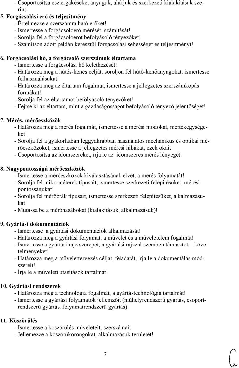 Forgácsolási hő, a forgácsoló szerszámok éltartama - Ismertesse a forgácsolási hő keletkezését! - Határozza meg a hűtés-kenés célját, soroljon fel hűtő-kenőanyagokat, ismertesse felhasználásukat!