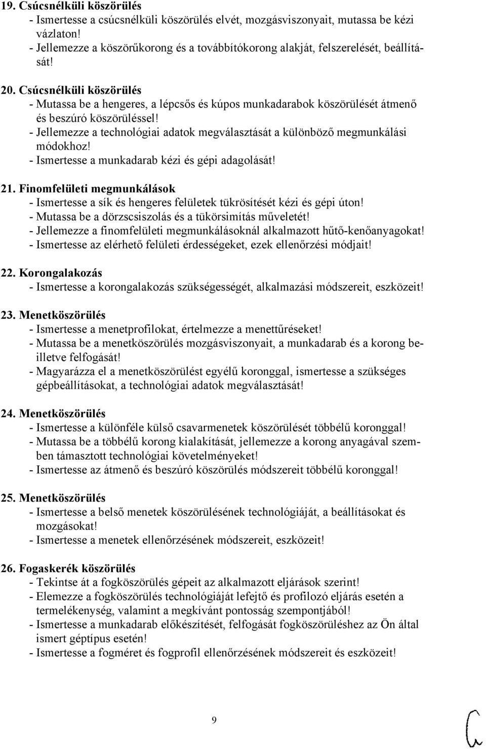 Csúcsnélküli köszörülés - Mutassa be a hengeres, a lépcsős és kúpos munkadarabok köszörülését átmenő és beszúró köszörüléssel!