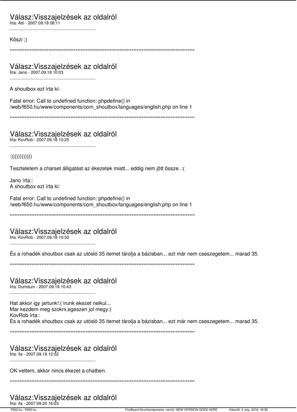 :( Jano írta:: A shoutbox ezt írta ki: Fatal error: Call to undefined function: phpdefine() in /web/f650.hu/www/components/com_shoutbox/languages/english.php on line 1 Írta: KovRob - 2007.09.