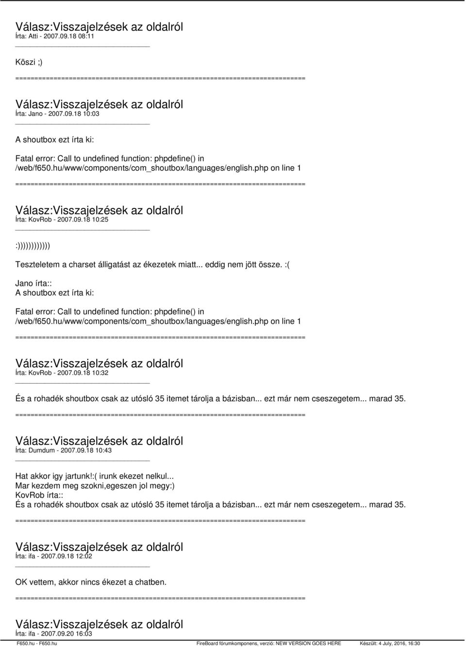 :( Jano írta:: A shoutbox ezt írta ki: Fatal error: Call to undefined function: phpdefine() in /web/f650.hu/www/components/com_shoutbox/languages/english.php on line 1 Írta: KovRob - 2007.09.