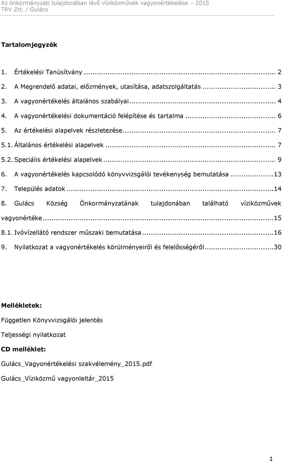 A vagyonértékelés kapcsolódó könyvvizsgálói tevékenység bemutatása... 13 7. Település adatok... 14 8. Gulács Község Önkormányzatának tulajdonában található víziközművek vagyonértéke... 15 8.1. Ivóvízellátó rendszer műszaki bemutatása.