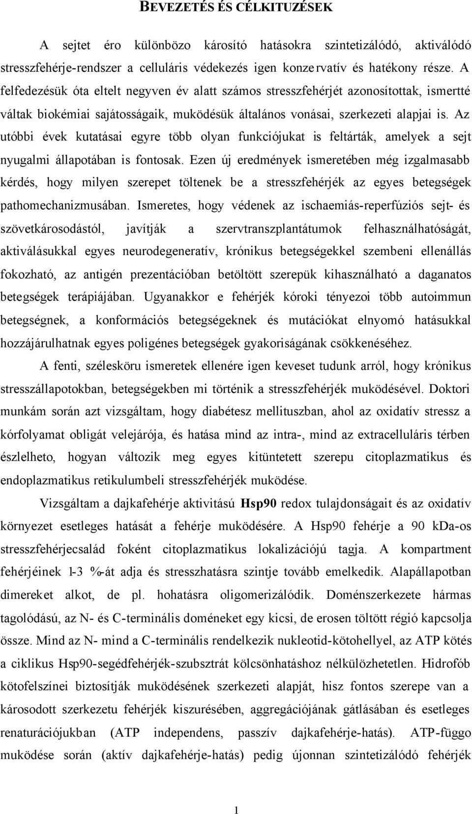 Az utóbbi évek kutatásai egyre több olyan funkciójukat is feltárták, amelyek a sejt nyugalmi állapotában is fontosak.