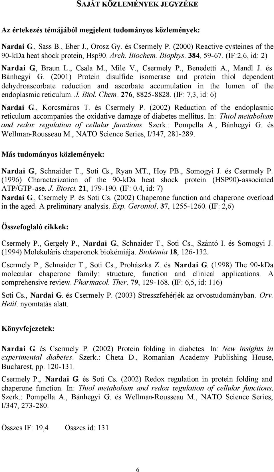 és Bánhegyi G. (2001) Protein disulfide isomerase and protein thiol dependent dehydroascorbate reduction and ascorbate accumulation in the lumen of the endoplasmic reticulum. J. Biol. Chem.