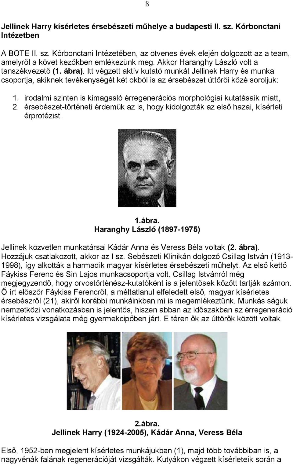 irodalmi szinten is kimagasló érregenerációs morphológiai kutatásaik miatt, 2. érsebészet-történeti érdemük az is, hogy kidolgozták az első hazai, kísérleti érprotézist. 1.ábra.