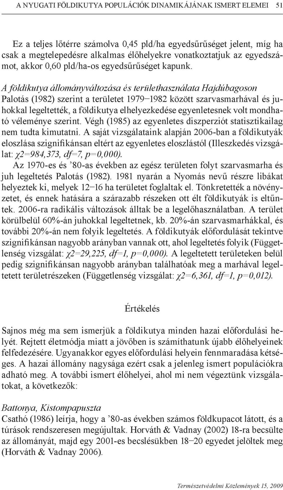 A földikutya állományváltozása és területhasználata Hajdúbagoson Palotás (1982) szerint a területet 1979 1982 között szarvasmarhával és juhokkal legeltették, a földikutya elhelyezkedése egyenletesnek