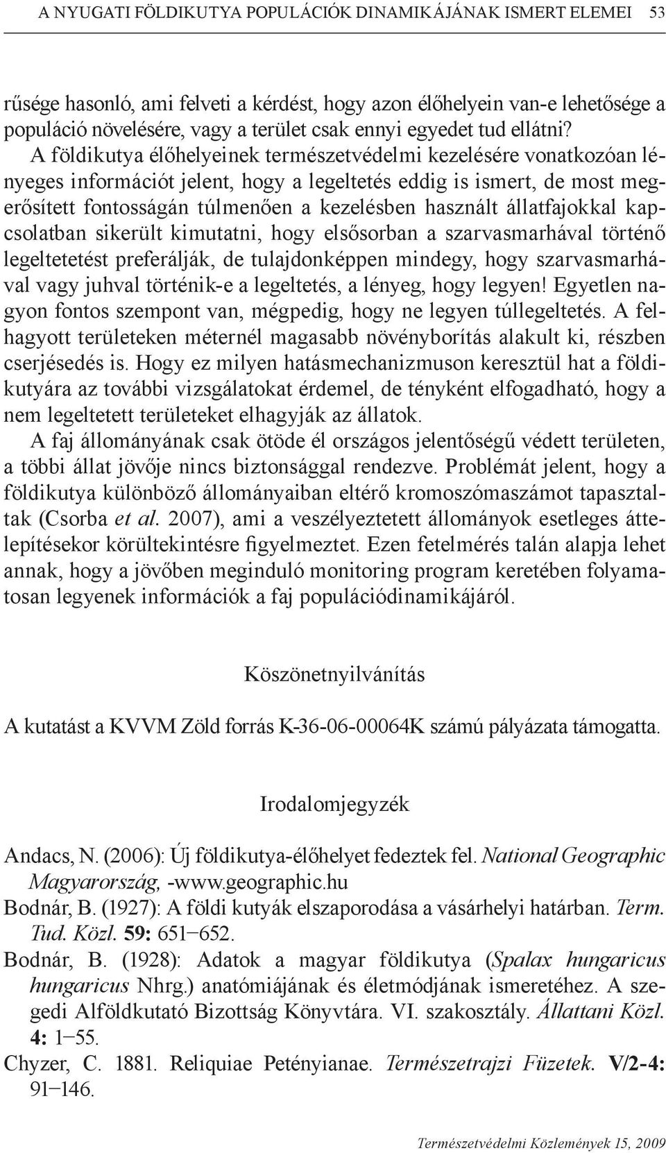 A földikutya élőhelyeinek természetvédelmi kezelésére vonatkozóan lényeges információt jelent, hogy a legeltetés eddig is ismert, de most megerősített fontosságán túlmenően a kezelésben használt