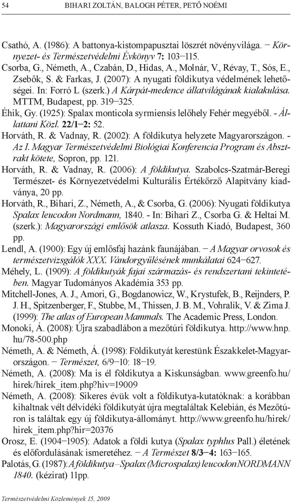 MTTM, Budapest, pp. 319 325. Éhik, Gy. (1925): Spalax monticola syrmiensis lelőhely Fehér megyéből. - Állattani Közl. 22/1 2: 52. Horváth, R. & Vadnay, R. (2002): A földikutya helyzete Magyarországon.