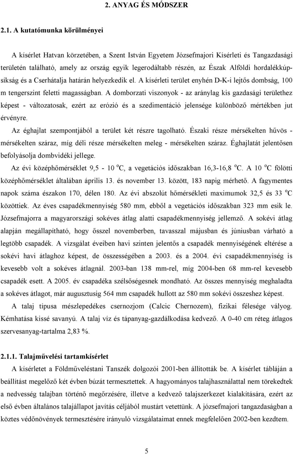 hordalékkúpsíkság és a Cserhátalja határán helyezkedik el. A kísérleti terület enyhén D-K-i lejtős dombság, 100 m tengerszint feletti magasságban.