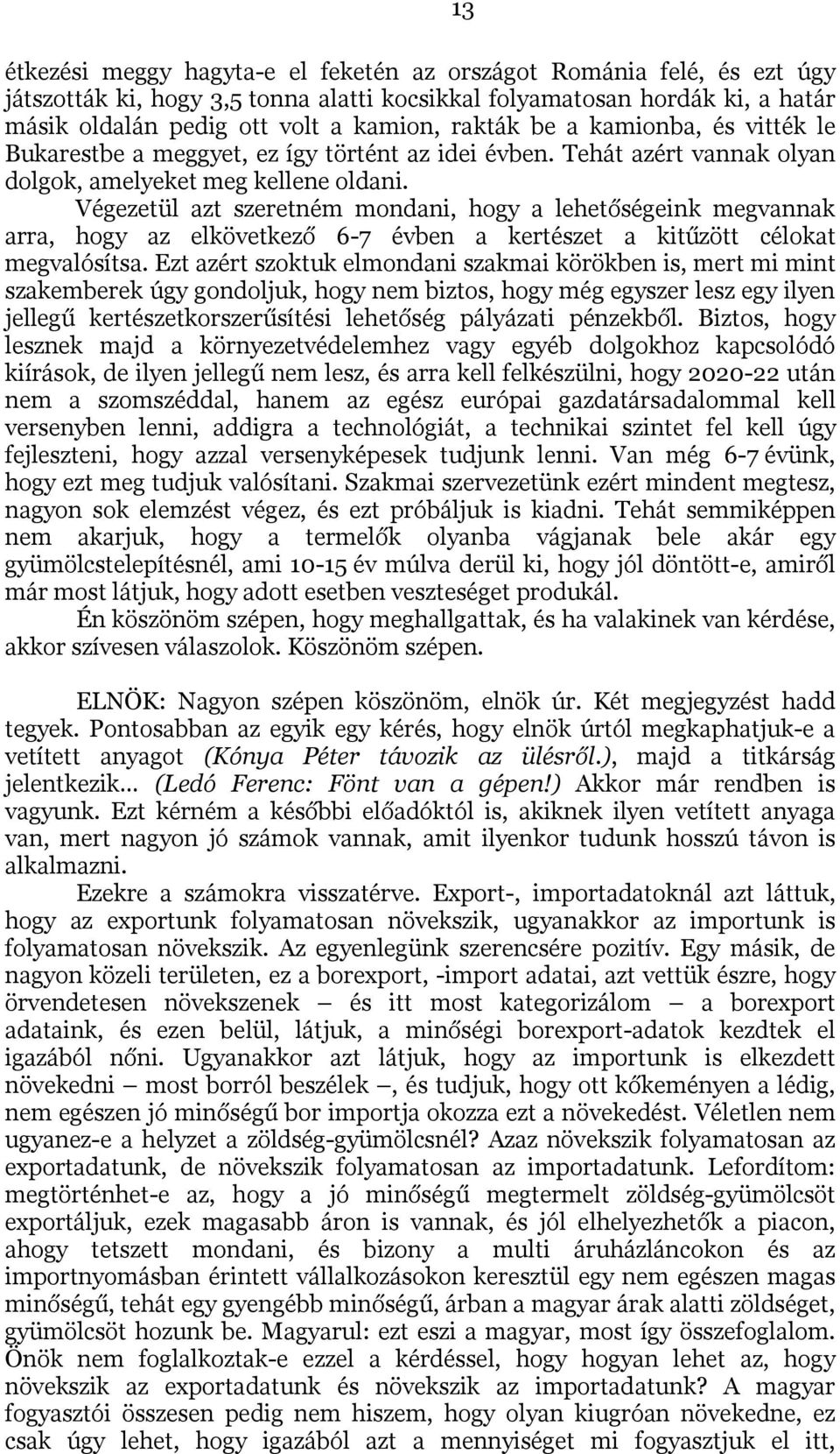 Végezetül azt szeretném mondani, hogy a lehetőségeink megvannak arra, hogy az elkövetkező 6-7 évben a kertészet a kitűzött célokat megvalósítsa.