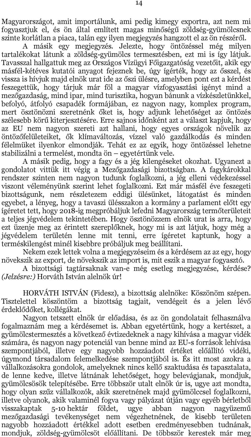 Tavasszal hallgattuk meg az Országos Vízügyi Főigazgatóság vezetőit, akik egy másfél-kétéves kutatói anyagot fejeznek be, úgy ígérték, hogy az ősszel, és vissza is hívjuk majd elnök urat ide az őszi