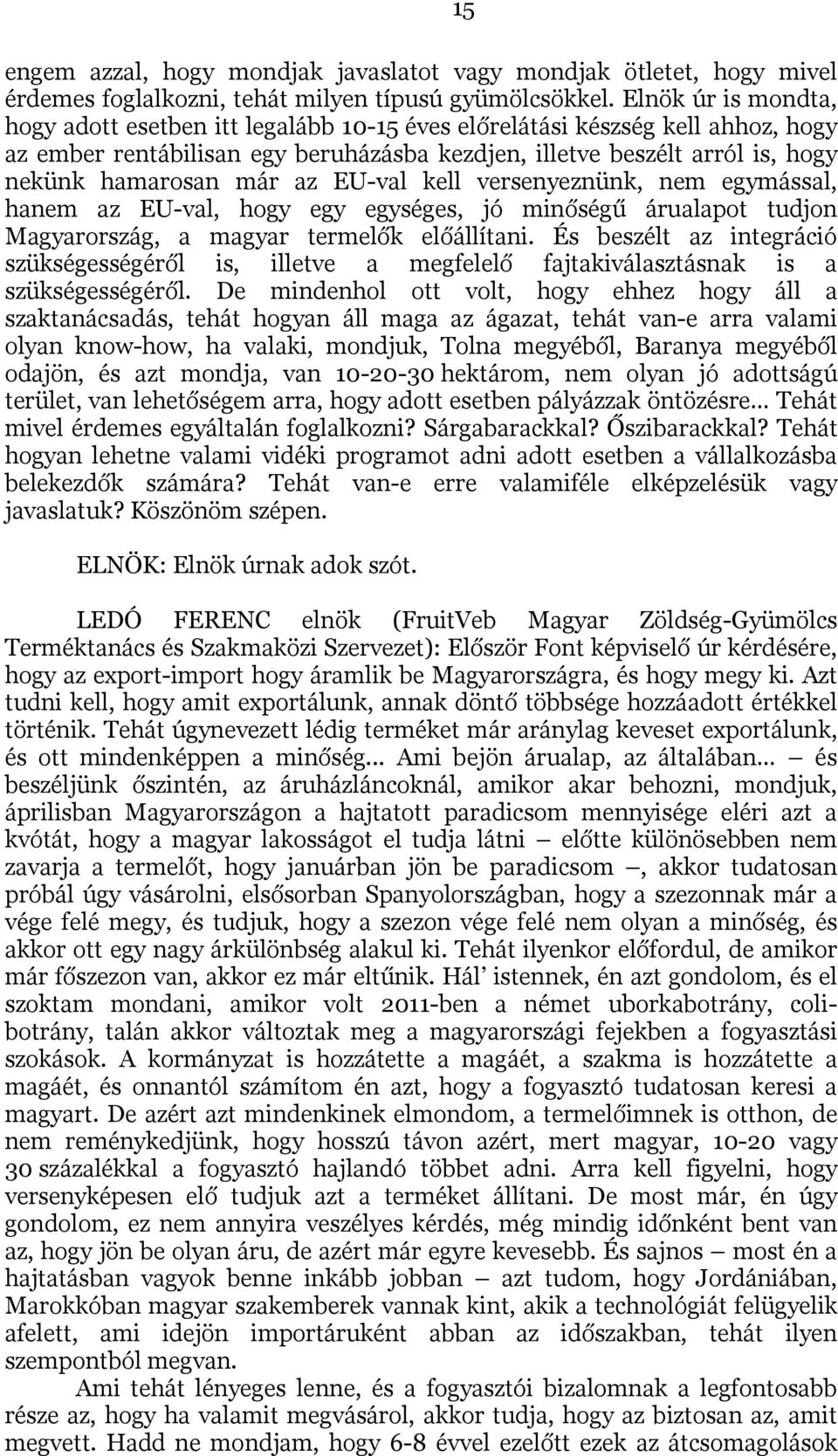 az EU-val kell versenyeznünk, nem egymással, hanem az EU-val, hogy egy egységes, jó minőségű árualapot tudjon Magyarország, a magyar termelők előállítani.