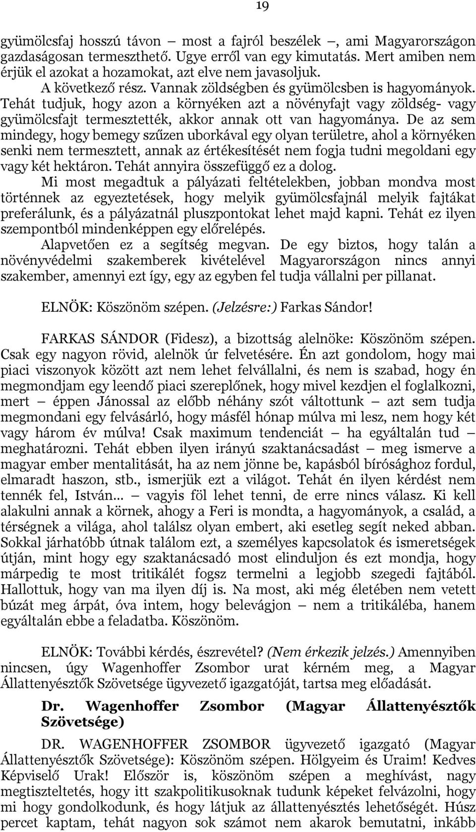 De az sem mindegy, hogy bemegy szűzen uborkával egy olyan területre, ahol a környéken senki nem termesztett, annak az értékesítését nem fogja tudni megoldani egy vagy két hektáron.