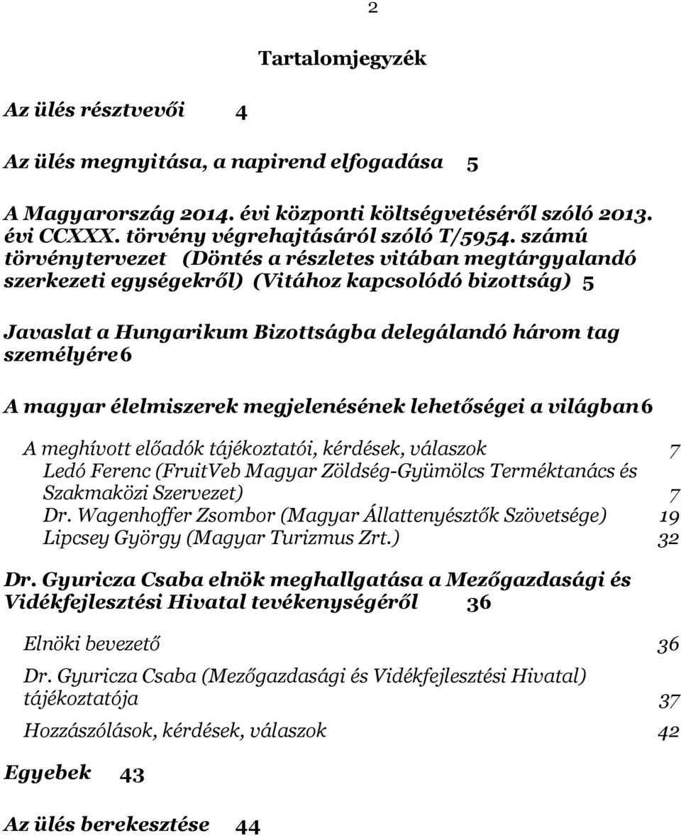 élelmiszerek megjelenésének lehetőségei a világban 6 A meghívott előadók tájékoztatói, kérdések, válaszok 7 Ledó Ferenc (FruitVeb Magyar Zöldség-Gyümölcs Terméktanács és Szakmaközi Szervezet) 7 Dr.